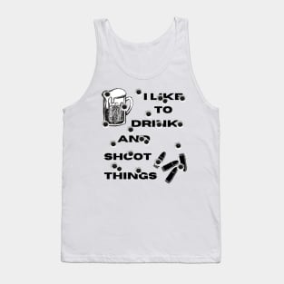 I Like To Drink and Shoot Things Tank Top